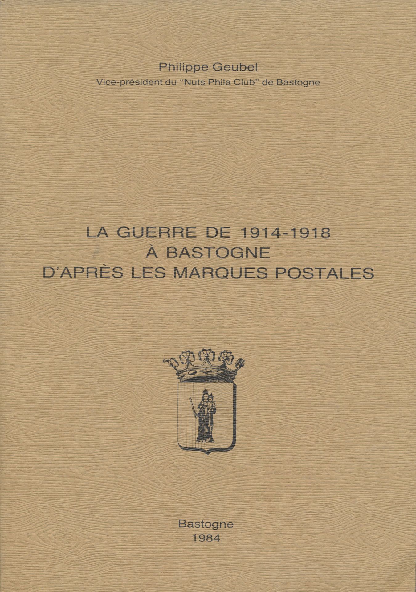 La guerre de 1914-1918 à Bastogne d'après les marques postales; Philippe Geubels; Maison s.p.r.l. D.C.M.C.; 1986; gedrukt; gelijmd; Frans; zachte kaft; in goede staat