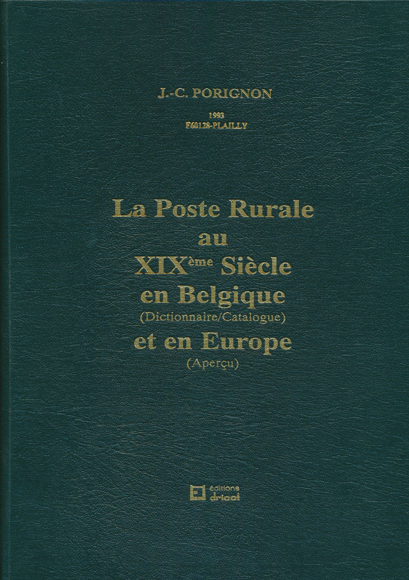 La poste rurale au XIXième Siècle en Belgique (dictionnaire/catalogue) et en Europe (aperçu); J. C. Porignon; Éditions Dricot; 1993; gedrukt; ingebonden/gelijmd; Frans; 376 pag.; harde kaft; zeer mooi