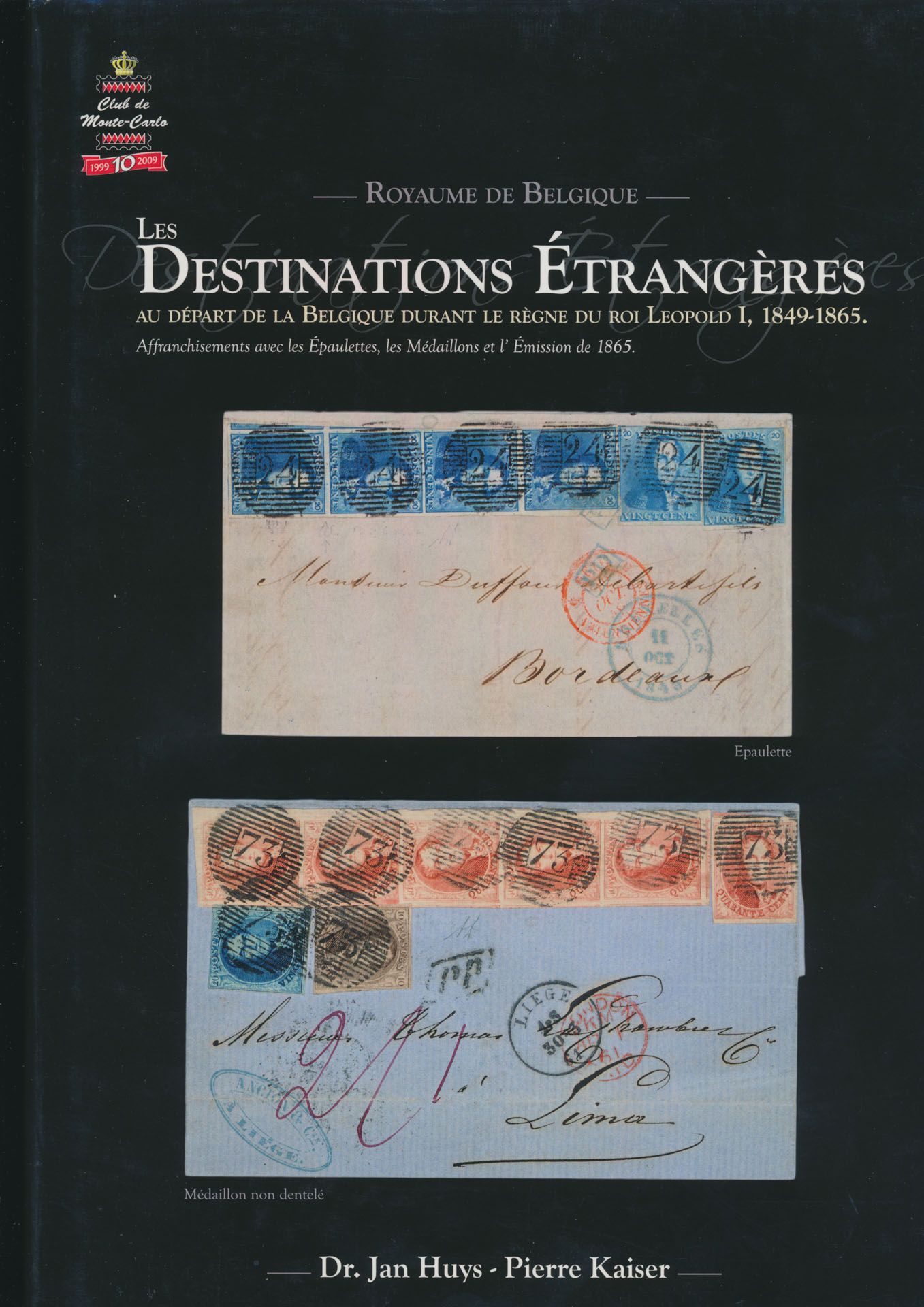 Les destinations étrangères au départ de la Belgique durant le règne du Roi Léopold I, 1849-1865; Jan Huys - Pierre Kaiser; Musée des timbres et des monnaies de Monaco/Club de Monte-Carlo, 2009; 2009; gedrukt; ingebonden/gelijmd; Engels/Frans; 336 pag.; harde kaft; in zeer goede staat
