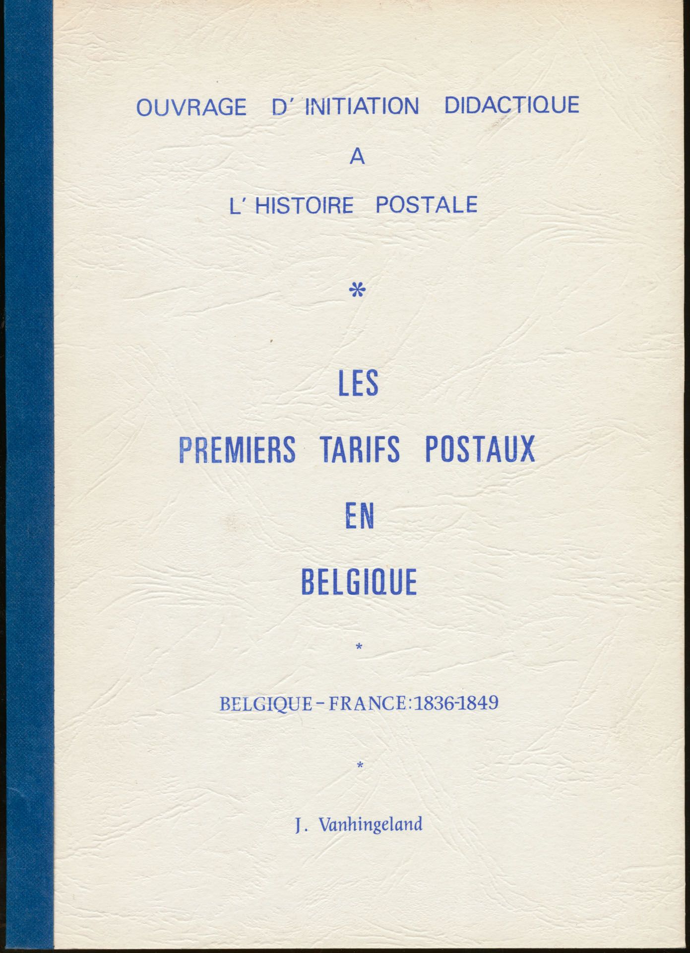 Les premiers tarifs postaux en Belgique, Belgique-France: 1836-1849; J. Vanhingeland; gedrukt; bindstrip; Frans; 64 pag.; zachte kaft; in zeer goede staat