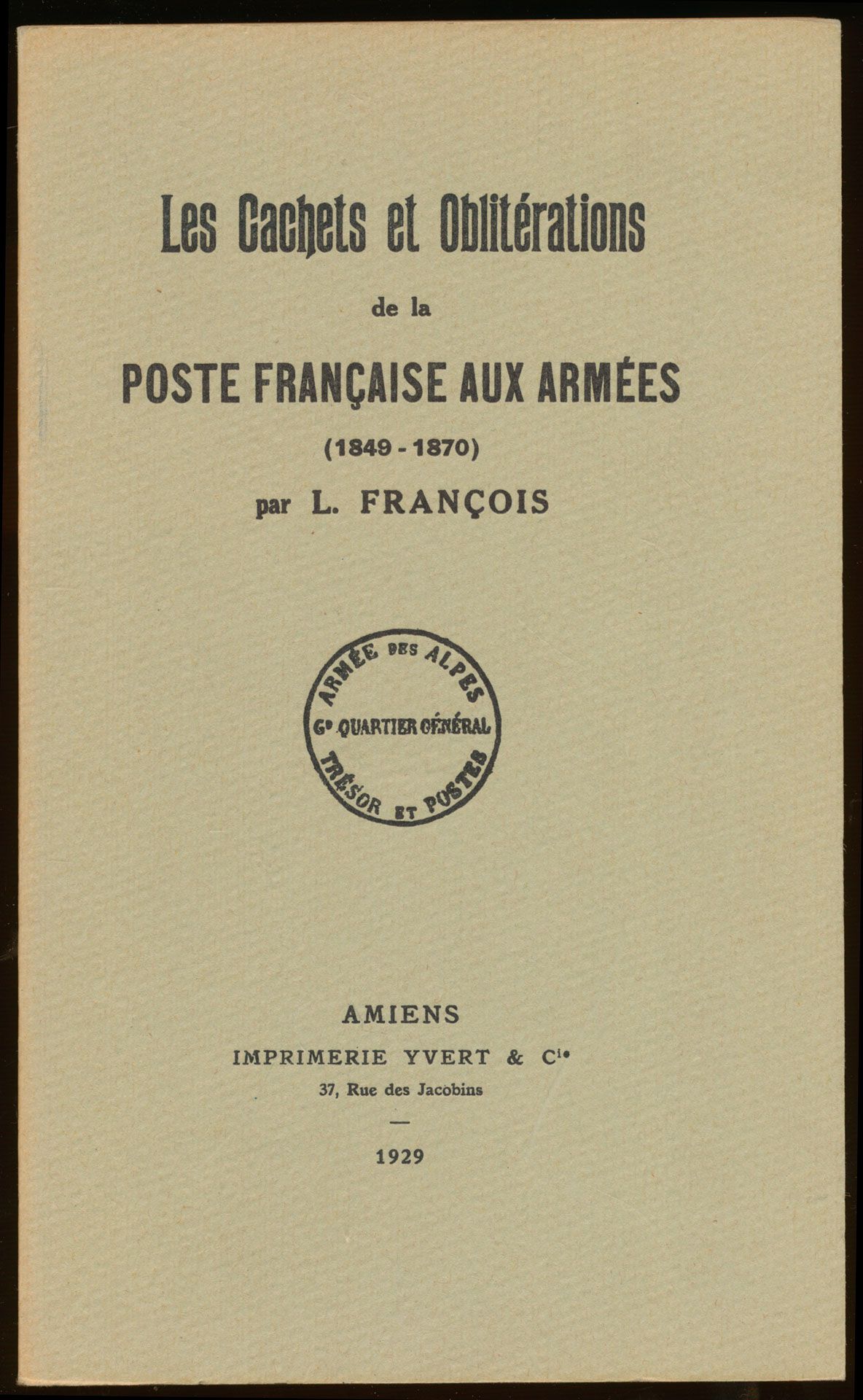 Les cachets et oblitérations de la poste française aux armées (1849-1870); L. François; Yvert & Cie; 1929; gedrukt; gelijmd; Frans; 100 pag.; zachte kaft; in goede staat