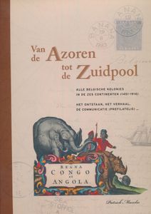 Van de Azoren tot de Zuidpool – Alle Belgische Kolonies in de 6 Continenten; Patrick Maselis;  Lannoo / Koninklijke Belgische Filatelie; 2005; gedrukt; ingebonden; Nederlands; +/-320 pag.; harde kaft; zeer mooi
