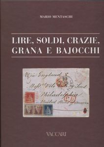 Italië, Lire, Soldi, Crazie, Grana e Bajocchi - Tariffe postali italiane dai primi francobolli alla presa di Roma 1850-1870; Mario Mentaschi; Edizioni Vaccari, Vignola; 2003; gedrukt; ingebonden; Italiaans; 178 pag.; harde kaft; als nieuw; Een uitgebreid en zeer nuttig werk over de verschillende posttarieven van de Italiaanse staten en de pariteit tussen de vele munteenheden die destijds op hun grondgebied in omloop waren, rijk geïllustreerd en zeer goed gedocumenteerd.