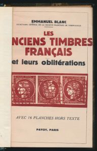 Les anciens timbres français et leurs oblitérations avec 16 planches hors texte; Emmanuel Blanc; Payot; 1946; gedrukt; ingebonden; Frans; 168 pag. + 16 zwart wit platen; harde kaft; in goede staat