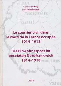 Le Courrier Civil dans le Nord de la France Occupée 1914‑1918; Gerhard Ludwig & André Van Dooren; Gerhard Ludwig & André Van Dooren; 2018; gedrukt; ingebonden; Duits/Frans; 369 pag.; harde kaft; zeer mooi