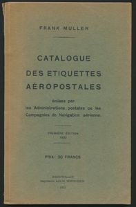 Catalogue des Etiquettes Aéropostales émises par les Administrations postales ou les Compagnies de Navigation aérienne; Frank Muller; door de auteur zelf uitgegeven; 1933; gedrukt; geniet; Frans; 129 pag.; zachte kaft; zeer mooi; eerste editie van dit zeldzame werk over luchtpostetiketten van de wereld, zeer schaars