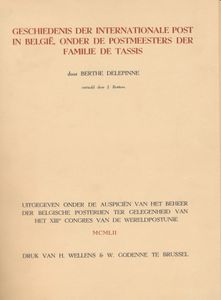 Geschiedenis der internationale post in België, onder de postmeesters der familie der Tassis; Berthe Delepinne; De Auspiciën Van Het Beheer Der Belgische Posterijen Ter Gelegenheid Van Het XIIIde Congres Van De Wereldpostunie; 1952; gedrukt; ingebonden/gelijmd; Nederlands; 112 pag.; harde kaft; zeer mooi