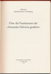 Über die Frankaturen der Sitzenden Helvetia gezähnt + bijlage; Spezialsammler-Vereinigung; 1974; gedrukt; ingebonden; Duits; 64 pag.; harde kaft; als nieuw