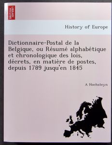 Dictionnaire-Postal de la Belgique, ou Résumé alphabétique et chronologique des lois, décrets, en matière de postes, depuis 1789 jusqu'en 1845; A. Hochsteyn; British Library; kopies; gelijmd; Frans; +/-350 pag.; zachte kaft; in zeer goede staat