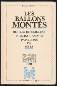 Les Ballons Montés, Boules de Moulins, Pigeongrammes, Papillons de Metz - Historique, évaluation, classification, cotation; Gérard Lhéritier; Valeur Philatélique, Nice; 1994; gedrukt; ingebonden; Frans; 310 pag.; harde kaft; zeer mooi; een bekend en belangrijk handboek en catalogus van Ballons Montés, rijk geïllustreerd en zeer goed gedocumenteerd