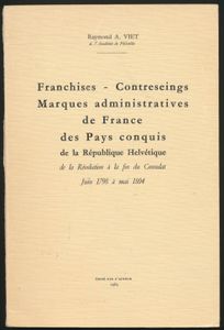 Franchises - Contreseings - Marques administratives de France des Pays conquis de la République Helvétique de la Révolution à la fin du Consulat Juin 1798 à Mai 1804; Raymond A. Viet; door de auteur zelf uitgegeven; 1963; gedrukt; geniet; Frans; 114 pag.; zachte kaft; zeer mooi