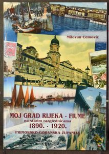 Moj Grad Rijeka Fiume 1890-1920, door Lilovan Cemovic