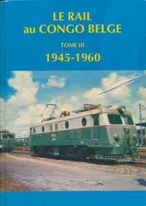 Le Rail au Congo Belge - Tome III, 1945/1960; G. Blanchart & Cie, Brussel-Bruxelles; 2008; gedrukt; ingebonden/gelijmd; Frans; 432pag.; harde kaft; in verpakking; bovenkant van rug licht beschadigd, kwaliteit na te zien
