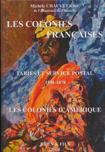 Les Colonies Françaises, tarifs et service postal 1848-1878, les colonies d'Amerique; Michèle Chauvet; Brun & Fils; 2008; gedrukt; ingebonden/gelijmd; Frans; 440pag.; harde kaft; als nieuw