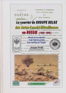 Le Courrier du Groupe Belge des Autos-Canons-Mitrailleuses en Russie – Témoin de son Odyssée et de l’Histoire Postale de la Mutation de l’Empire; Jacques Pirotte; Helios Verlag; 2014; gedrukt; ingebonden/gelijmd; Frans; 375pag.; harde kaft; zeer mooi