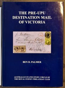 Australia, The pre-UPU destination mail of Victoria; Ben D. Palmer; Australian States Study Circle of the Royal Syndey Philatelic Club; 2009; printed; bound/glued; English; 313 pages; hardback; in good condition